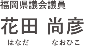 福岡県議会議員　花田尚彦　はなだなおひこ